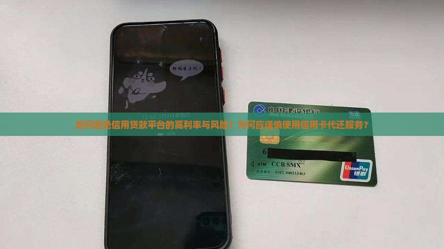 如何避免信用贷款平台的高利率与风险？为何应谨慎使用信用卡代还服务？
