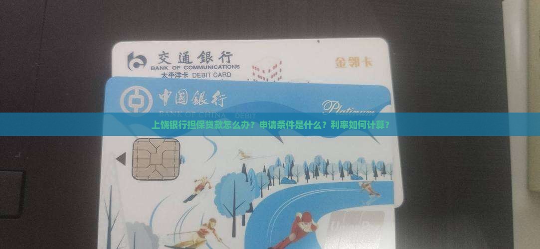 上饶银行担保贷款怎么办？申请条件是什么？利率如何计算？