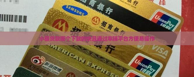 小额贷款哪个下款的快且通过率脯平台方便易操作