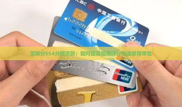 芝麻分554分期贷款：如何提高信用评分快速获得审批