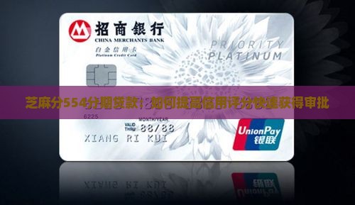 芝麻分554分期贷款：如何提高信用评分快速获得审批