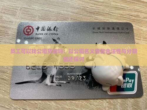 员工可以找公司贷款吗：以公司名义借款合法性与分期偿还探讨