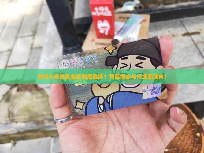 为何小米贷款业务悄然退场？背后痛点与市场新动向！
