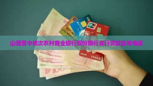 山西晋中榆次农村商业银行股份银行支行贷款咨询电话