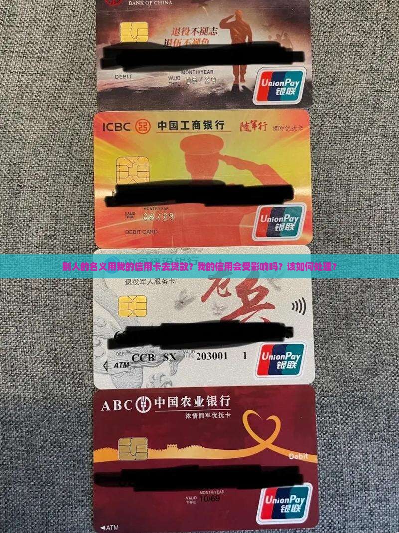 别人的名义用我的信用卡去贷款？我的信用会受影响吗？该如何处理？
