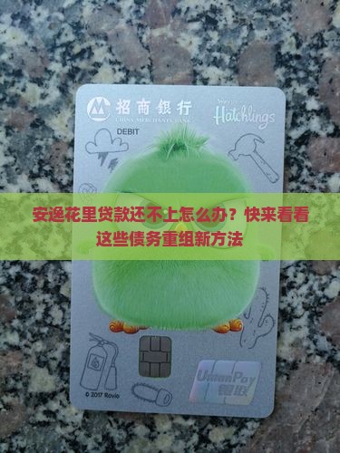 安逸花里贷款还不上怎么办？快来看看这些债务重组新方法