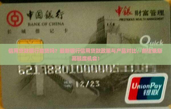 信用贷款银行能贷吗？最新银行信用贷款政策与产品对比，抓住低息高额度机会！