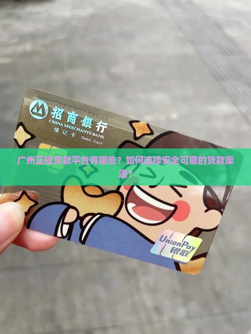 广州正规贷款平台有哪些？如何选择安全可靠的贷款渠道？