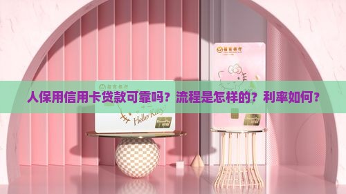 人保用信用卡贷款可靠吗？流程是怎样的？利率如何？