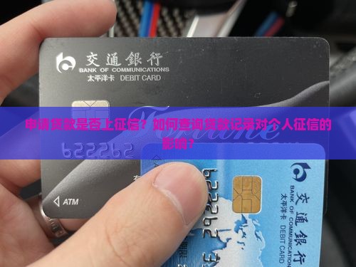 申请贷款是否上征信？如何查询贷款记录对个人征信的影响？