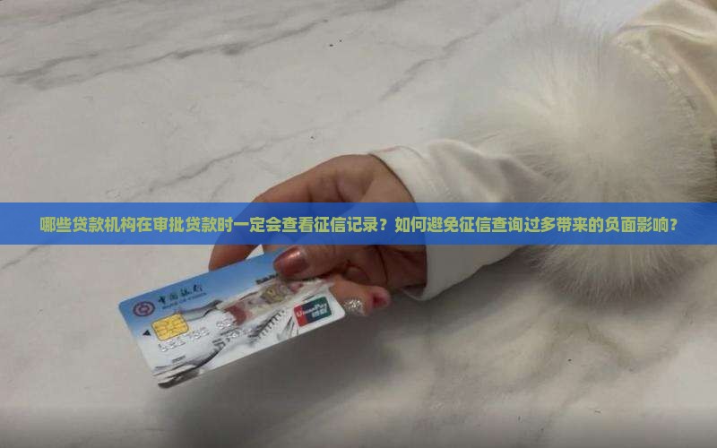 哪些贷款机构在审批贷款时一定会查看征信记录？如何避免征信查询过多带来的负面影响？
