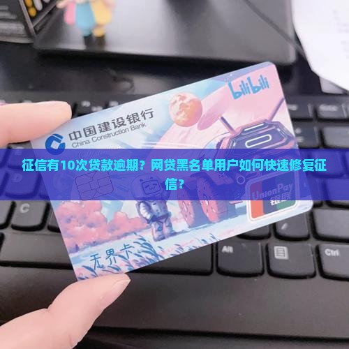 征信有10次贷款逾期？网贷黑名单用户如何快速修复征信？