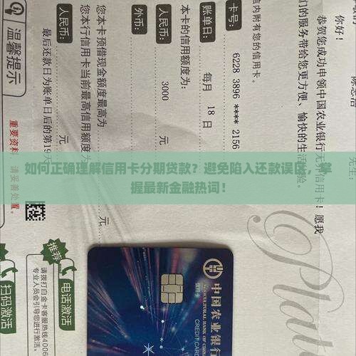 如何正确理解信用卡分期贷款？避免陷入还款误区，掌握最新金融热词！