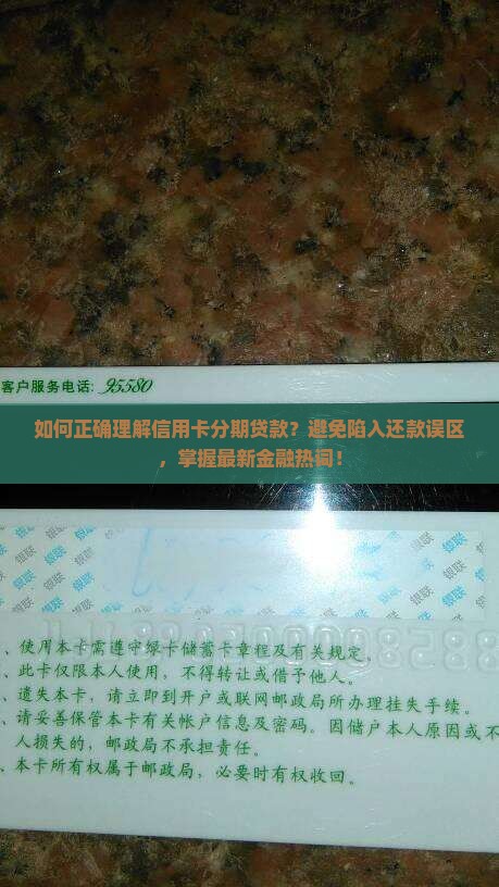 如何正确理解信用卡分期贷款？避免陷入还款误区，掌握最新金融热词！