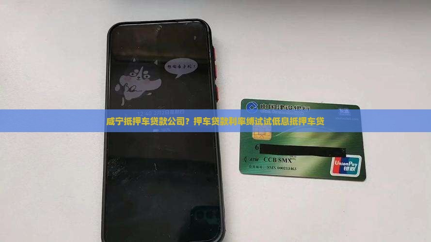 咸宁抵押车贷款公司？押车贷款利率缚试试低息抵押车贷