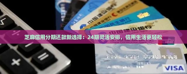 芝麻信用分期还款新选择：24期灵活安排，信用生活更轻松
