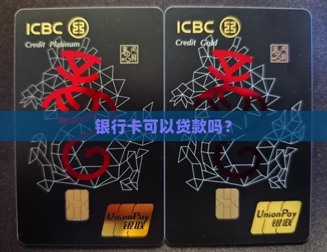 银行卡可以贷款吗? 银行卡可以贷款吗?