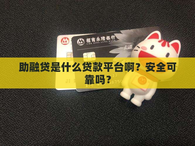 助融贷是什么贷款平台啊?安全可靠吗? 助融贷是什么贷款平台啊?安全可靠吗?