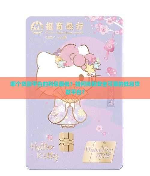 哪个贷款平台的利息最低？如何找到安全可靠的低息贷款平台？