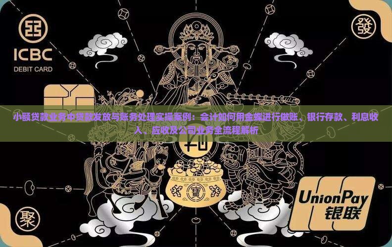 小额贷款业务中贷款发放与账务处理实操案例：会计如何用金蝶进行做账、银行存款、利息收入、应收及公司业务全流程解析