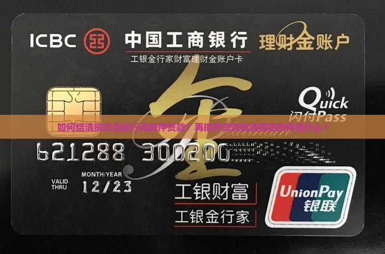 如何结清房贷后进行再抵押贷款?再抵押贷款的流程和条件是什么? 如何结清房贷后进行再抵押贷款?再抵押贷款的流程和条件是什么?