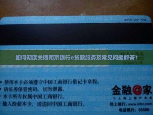 如何彻底关闭南京银行e贷款服务及常见问题解答？