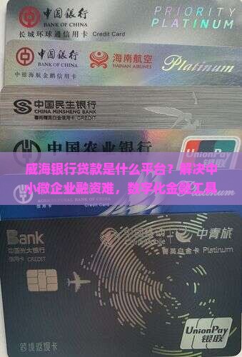 威海银行贷款是什么平台？解决中小微企业融资难，数字化金融工具