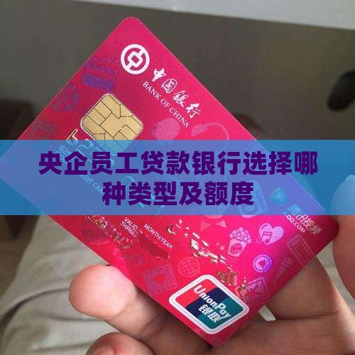 央企员工贷款银行选择哪种类型及额度
