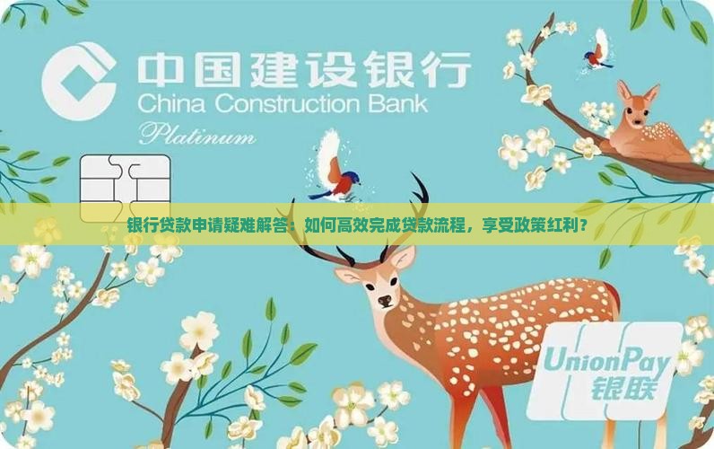 银行贷款申请疑难解答：如何高效完成贷款流程，享受政策红利？