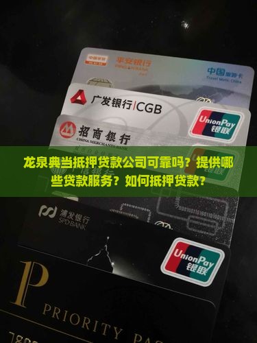 龙泉典当抵押贷款公司可靠吗？提供哪些贷款服务？如何抵押贷款？