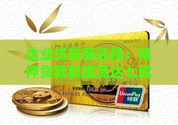 企业贷款新选择：抵押贷款额度高达七成