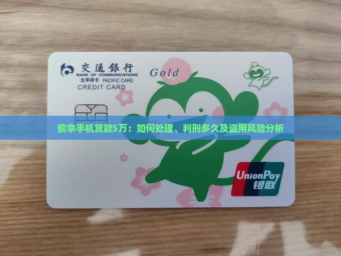 偷拿手机贷款5万：如何处理、判刑多久及盗用风险分析