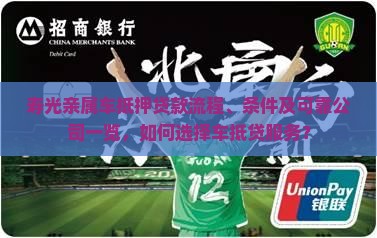 寿光亲属车抵押贷款流程、条件及可靠公司一览，如何选择车抵贷服务？