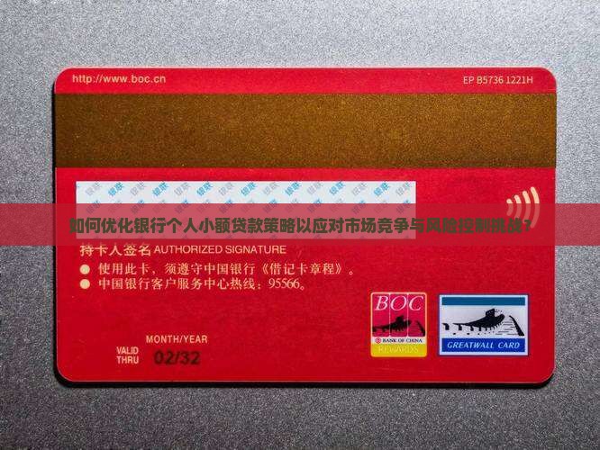 如何优化银行个人小额贷款策略以应对市场竞争与风险控制挑战？