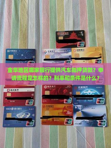 金华地区哪家银行提供汽车抵押贷款？申请流程是怎样的？利率和条件是什么？