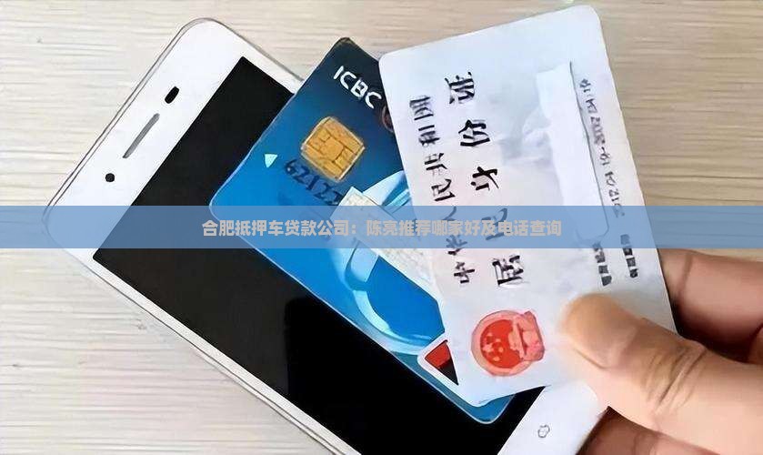 合肥抵押车贷款公司：陈亮推荐哪家好及电话查询