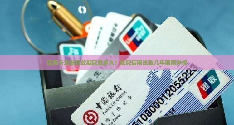 信用卡贷款有效期究竟多久？探究信用贷款几年期限详情
