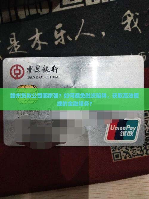 赣州贷款公司哪家强？如何避免融资陷阱，获取高效便捷的金融服务？