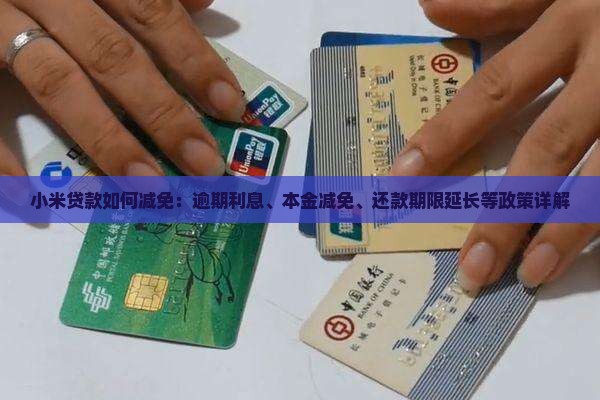 小米贷款如何减免：逾期利息、本金减免、还款期限延长等政策详解