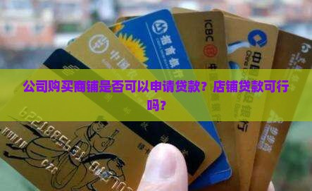 公司购买商铺是否可以申请贷款？店铺贷款可行吗？