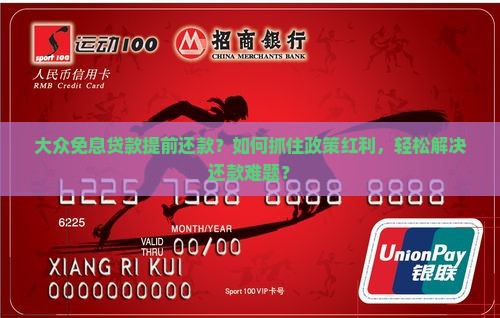 大众免息贷款提前还款？如何抓住政策红利，轻松解决还款难题？