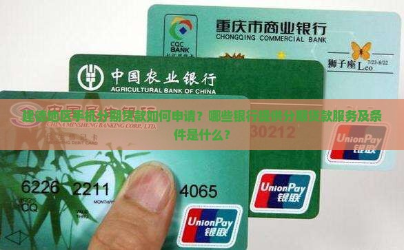 建德地区手机分期贷款如何申请？哪些银行提供分期贷款服务及条件是什么？