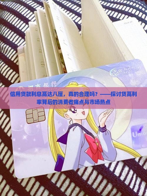 信用贷款利息高达八厘，真的合理吗？——探讨贷高利率背后的消费者痛点与市场热点