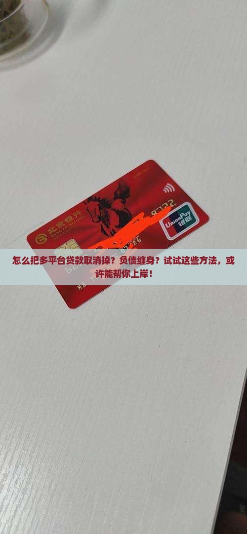 怎么把多平台贷款取消掉？负债缠身？试试这些方法，或许能帮你上岸！
