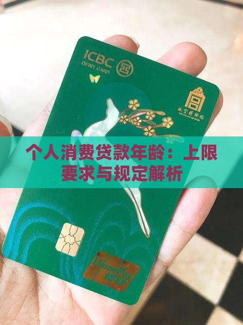 个人消费贷款年龄：上限要求与规定解析