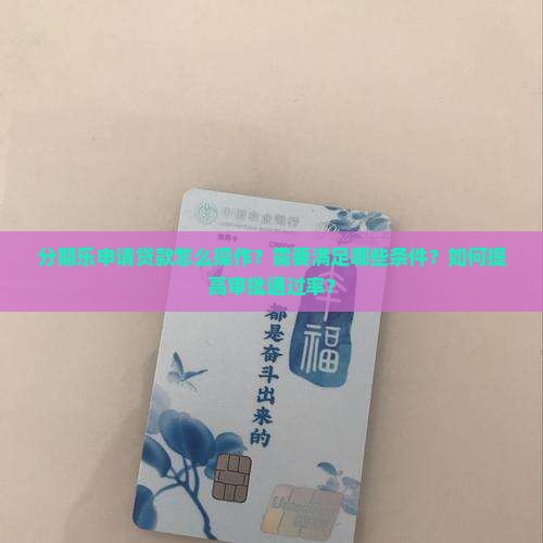分期乐申请贷款怎么操作？需要满足哪些条件？如何提高审批通过率？