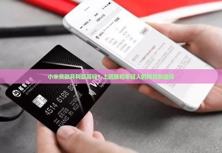 小米贷款月利息高吗？上班族和年轻人的网贷新选择