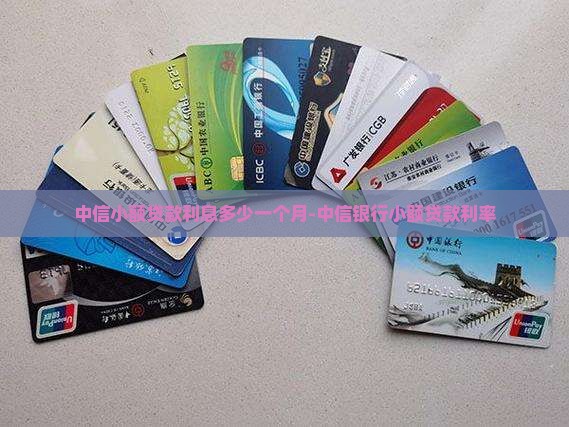 中信小额贷款利息多少一个月-中信银行小额贷款利率
