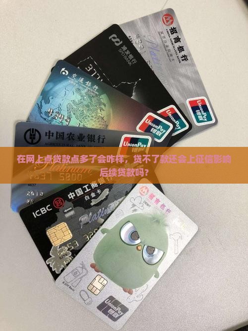 在网上点贷款点多了会咋样，贷不了款还会上征信影响后续贷款吗？