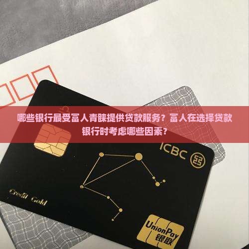 哪些银行最受富人青睐提供贷款服务？富人在选择贷款银行时考虑哪些因素？